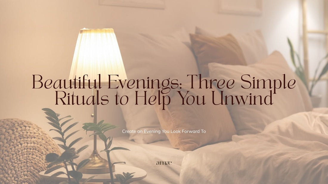 Beautiful Evenings: Three Simple Rituals to Help You Unwind